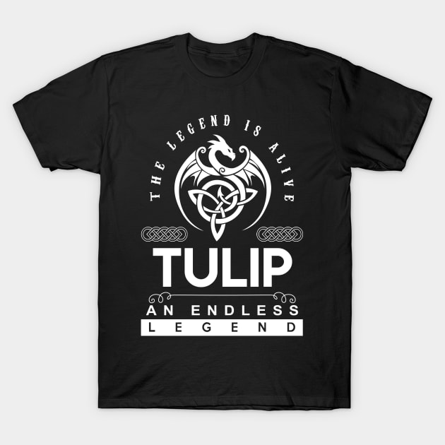 Tulip Name T Shirt - The Legend Is Alive - Tulip An Endless Legend Dragon Gift Item T-Shirt by riogarwinorganiza